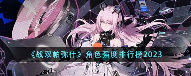 战双帕弥什角色强度排行榜2024-角色强度排行榜是什么