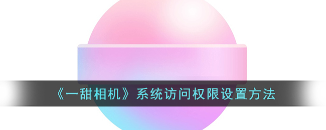 一甜相机系统访问权限设置方法