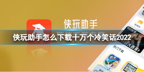 侠玩助手怎么下载十万个冷笑话2022十万个冷笑话2022侠玩下载攻略