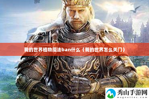 我的世界植物魔法ban什么 游戏内各类副本的难度分析与攻略