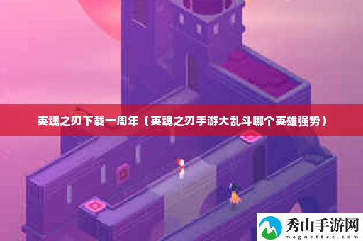 英魂之刃下载一周年 副本开荒心得与团队配合技巧