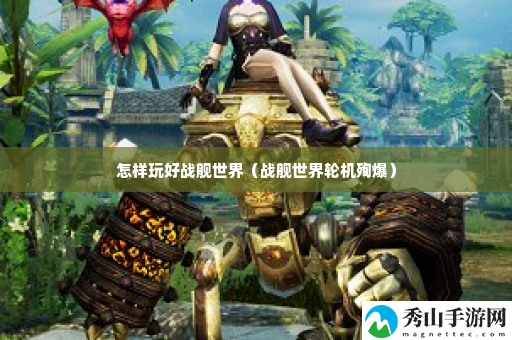 怎样玩好战舰世界 高效刷怪路径分析