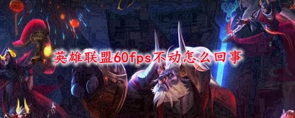 LOL英雄联盟60fps不动怎么回事