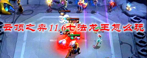 云顶之弈11.6七法龙王玩法
