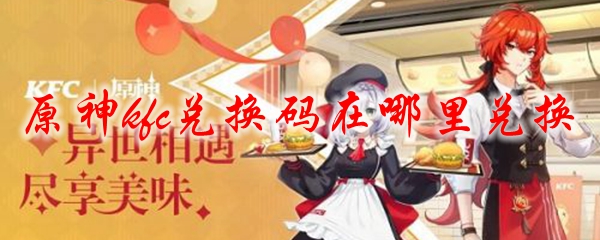 原神kfc兑换码在哪里兑换