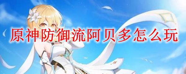 原神防御流阿贝多简介