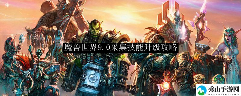 魔兽世界9.0采集技能升级攻略