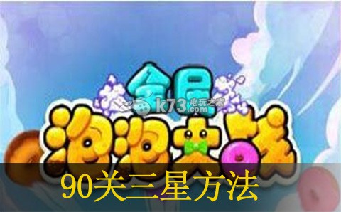 全民泡泡大战90关三星方法:攻略助你高效升级