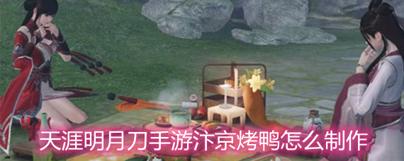 天涯明月刀手游汴京烤鸭食谱配方详解