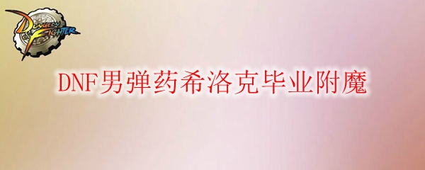 DNF男弹药希洛克毕业附魔
