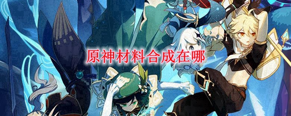 原神材料合成在哪