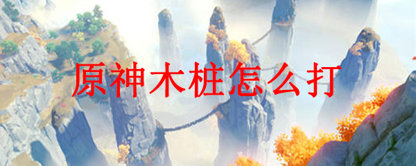 原神每日木桩任务的打法推荐