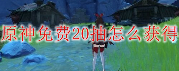 原神免费20连抽获取方法