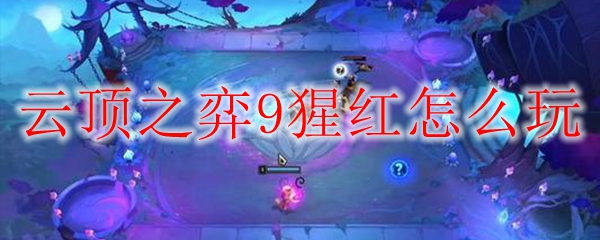 lol云顶之弈9猩红玩法