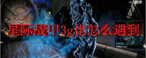 星际战甲中遇到3g佬的方式