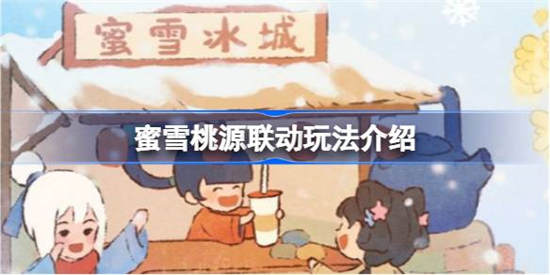 桃源深处有人家蜜雪冰城联动活动怎么玩 桃源深处有人家蜜雪冰城联动活动玩法攻略