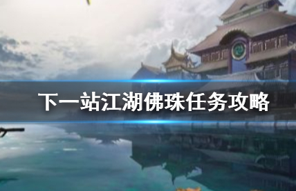下一站江湖佛珠任务攻略