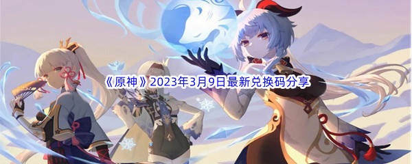 原神2023年3月9日最新兑换码分享