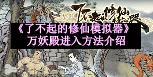 了不起的修仙模拟器万妖殿进入方法介绍 提前预判避免敌人的攻击