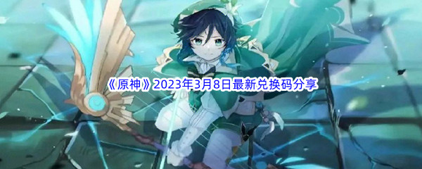 原神2023年3月8日最新兑换码分享