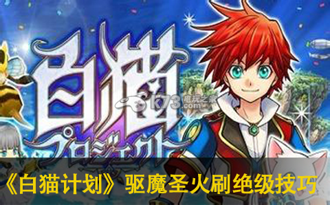 白猫计划驱魔圣火刷绝级技巧分享:善于观察敌人的行动规律