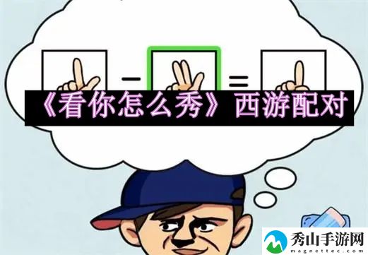 看你怎么秀西游配对通关攻略 高效刷金币策略