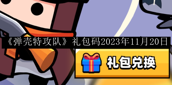 弹壳特攻队礼包码2023年11月20日 攻略助你输出