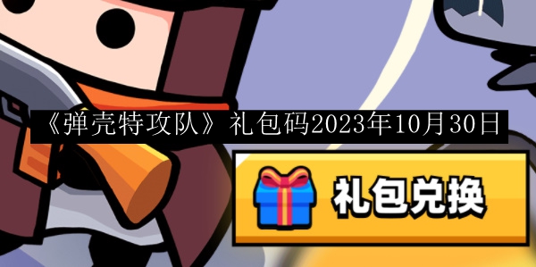 弹壳特攻队礼包码2023年10月30日 稀有宝藏位置全攻略