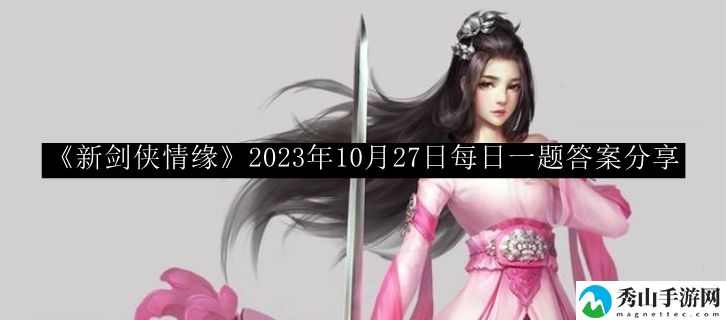 新剑侠情缘2023年10月27日每日一题答案分享 游戏机制深度探索与攻略