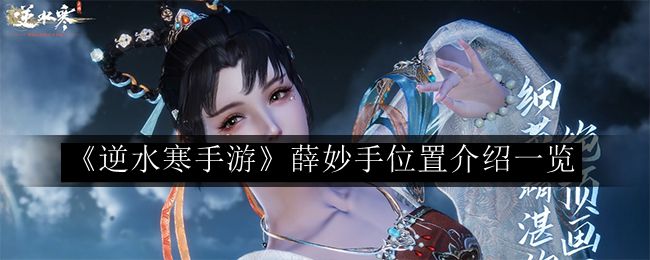 逆水寒手游薛妙手位置介绍一览 攻略教你如何应对