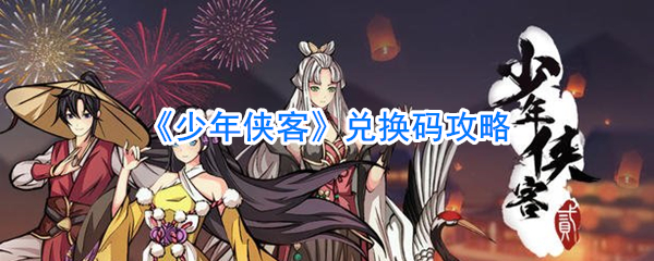 少年侠客兑换码攻略一览