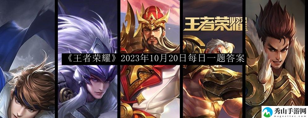 王者荣耀2023年10月20日每日一题答案 提升游戏体验技巧
