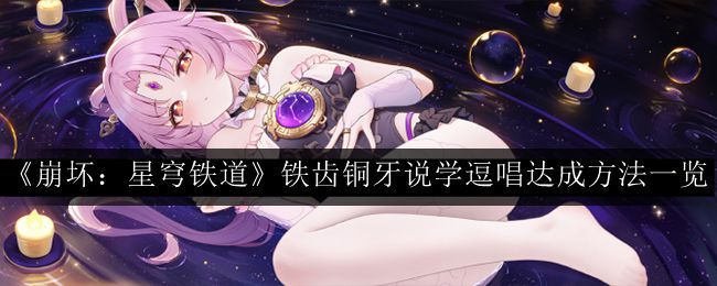 崩坏:星穹铁道铁齿铜牙说学逗唱达成方法一览 攻略教你挑选