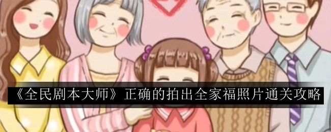 全民剧本大师正确的拍出全家福照片通关攻略 完美结局达成方法