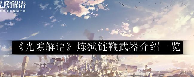 光隙解语炼狱链鞭武器介绍一览 如何通过日常任务获取珍贵道具?