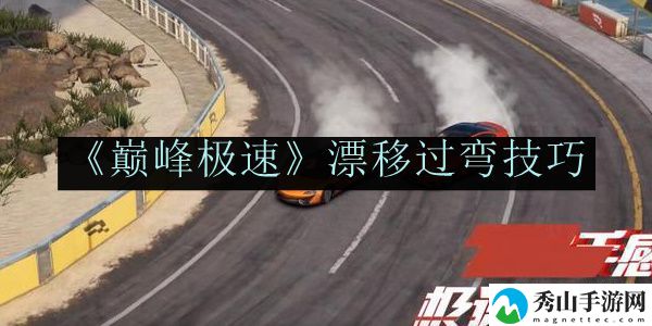 巅峰极速漂移过弯技巧 轻松击败强敌攻略