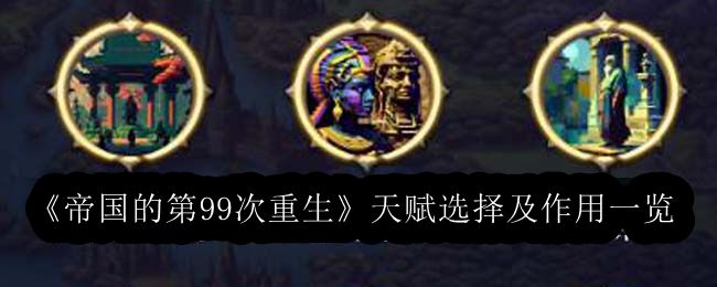 帝国的第99次重生天赋选择及作用一览 如何快速提升角色技能等级