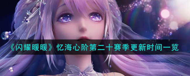 闪耀暖暖忆海心阶第二十赛季更新时间一览 攻略分享升级策略