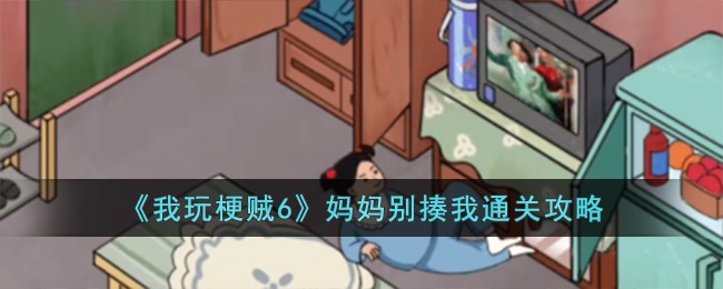 我玩梗贼6妈妈别揍我通关攻略 战斗技巧全方位讲解