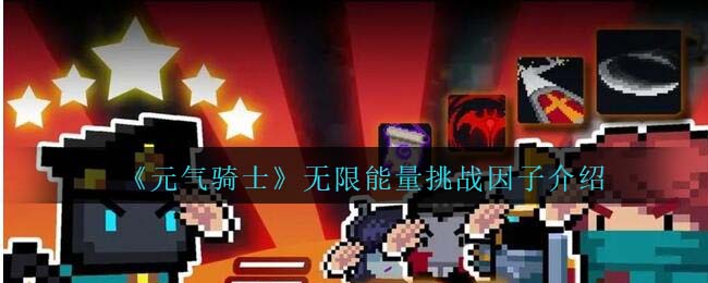 元气骑士无限能量挑战因子介绍 副本挑战心得与实战技巧分享