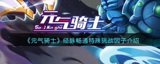 元气骑士经脉畅通特殊挑战因子介绍 宠物技能培养与实战技巧